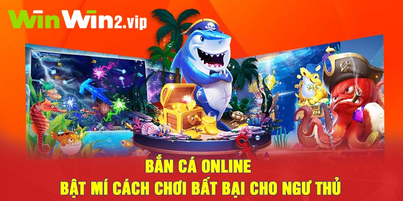 Bắn cá online - Bật mí cách chơi bất bại cho ngư thủ