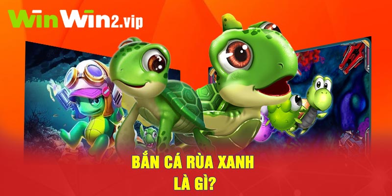 Bắn cá rùa xanh là gì?