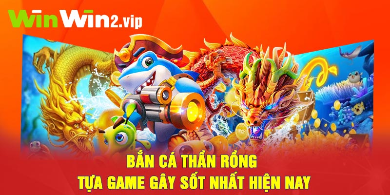 Bắn cá thần rồng - Tựa game gây sốt nhất hiện nay