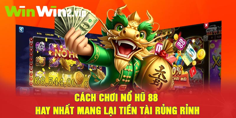 Cách chơi Nổ hũ 88 hay nhất mang lại tiền tài rủng rỉnh