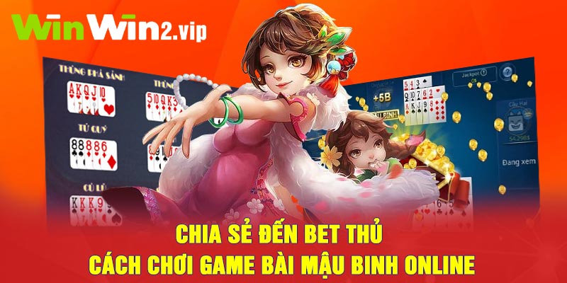 Chia sẻ đến bet thủ cách chơi game bài Mậu Binh Online