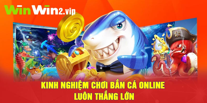 Kinh nghiệm chơi Bắn cá online luôn thắng lớn