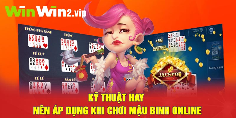 Kỹ thuật hay nên áp dụng khi chơi Mậu Binh Online