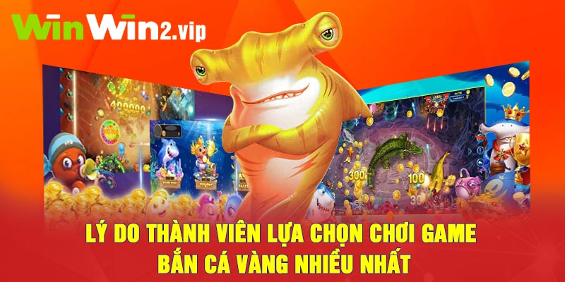 Lý do thành viên lựa chọn chơi game bắn cá vàng nhiều nhất