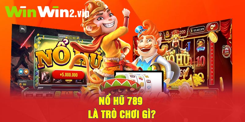 Nổ hũ 789 là trò chơi gì?