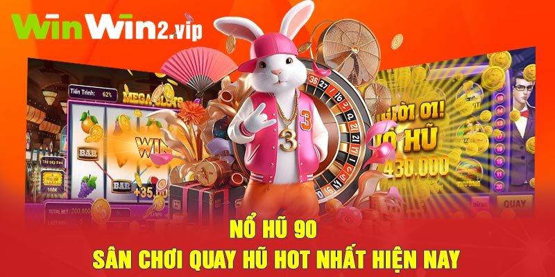 Nổ hũ 90 - Sân chơi quay hũ hot nhất hiện nay