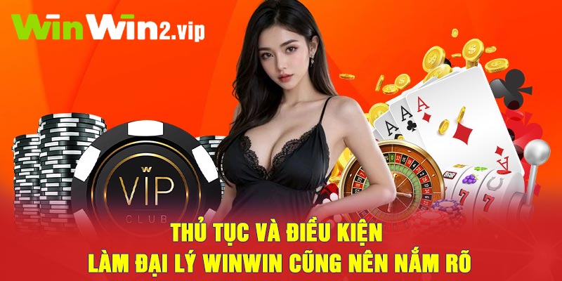 Thủ tục và điều kiện làm đại lý Winwin cũng nên nắm rõ