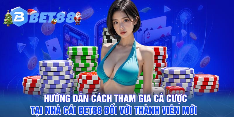 Hướng dẫn cách tham gia cá cược tại nhà cái BET88 đối với thành viên mới