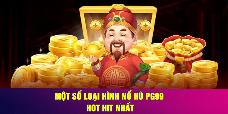 Một số loại hình Nổ Hũ PG99 hot hit nhất