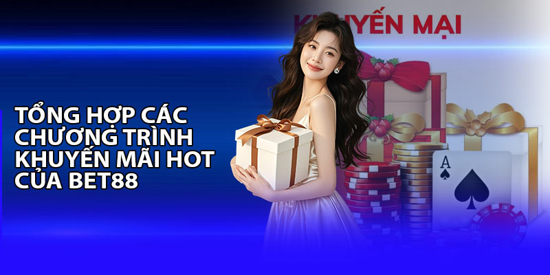 Tổng hợp các chương trình khuyến mãi hot của nhà cái Bet88